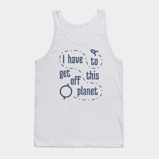 I Have To Get Off This Planet 4 Tank Top